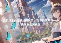 绝地求生白嫖党终极指南，教你如何不花一分钱领到绝美皮肤