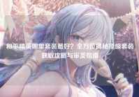 和平精英哪里套装最好？全方位揭秘顶级套装获取攻略与审美指南