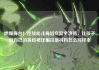 燃爆舞台！逆战幼儿舞蹈文案全攻略，让孩子做自己的英雄被诈骗报案材料怎么写样本
