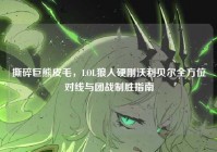 撕碎巨熊皮毛，LOL狼人硬刚沃利贝尔全方位对线与团战制胜指南