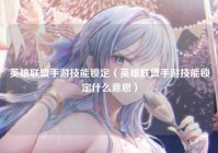 英雄联盟手游技能锁定（英雄联盟手游技能锁定什么意思）