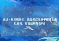 逆战×布兰妮联动，流行天后生猴子梗撞上虚拟战场，后宫结局存在吗？