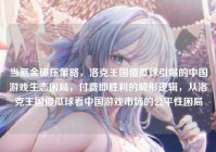 当氪金碾压策略，洛克王国傻瓜球引爆的中国游戏生态困局，付费即胜利的畸形逻辑，从洛克王国傻瓜球看中国游戏市场的公平性困局