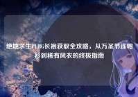 绝地求生PUBG长袍获取全攻略，从万圣节连帽衫到稀有风衣的终极指南