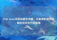 PUBG Mobile开启动画全攻略，从原理机制到流畅优化的全方位指南