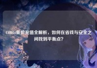 COD16低价充值全解析，如何在省钱与安全之间找到平衡点？