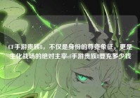 CF手游贵族8，不仅是身份的尊贵象征，更是生化战场的绝对主宰cf手游贵族8要充多少钱