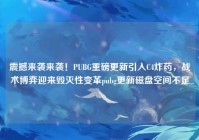 震撼来袭来袭！PUBG重磅更新引入C4炸药，战术博弈迎来毁灭性变革pubg更新磁盘空间不足