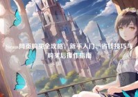 Steam网页购买全攻略，新手入门、省钱技巧与购买后操作指南