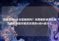 逆战塔防88分支能刷到吗？深度解析掉落机制与终极刷图攻略逆战塔防88和98是什么