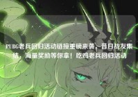 PUBG老兵回归活动链接重磅来袭，昔日战友集结，海量奖励等你拿！吃鸡老兵回归活动
