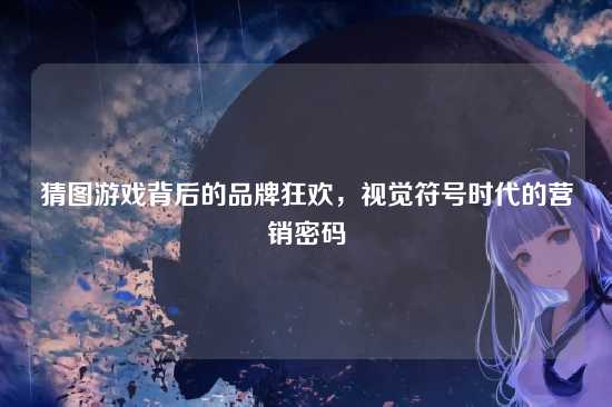 猜图游戏背后的品牌狂欢,视觉符号时代的营销密码