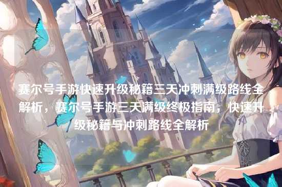 赛尔号手游快速升级秘籍三天冲刺满级路线全解析,赛尔号手游三天满级终极指南,快速升级秘籍与冲刺路线全解析