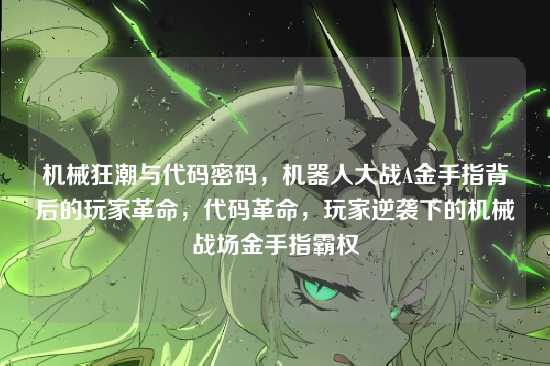 机械狂潮与代码密码,机器人大战A金手指背后的玩家革命,代码革命,玩家逆袭下的机械战场金手指霸权