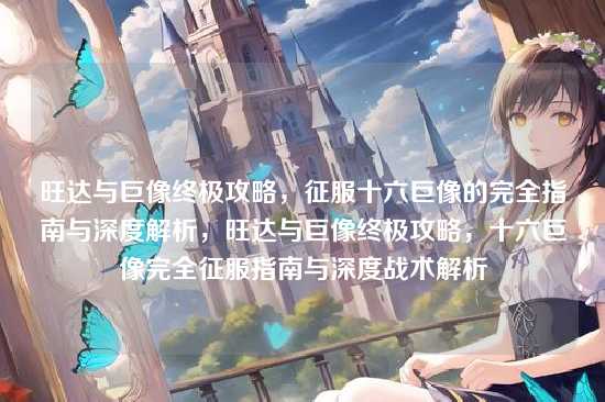 旺达与巨像终极攻略,征服十六巨像的完全指南与深度解析,旺达与巨像终极攻略,十六巨像完全征服指南与深度战术解析