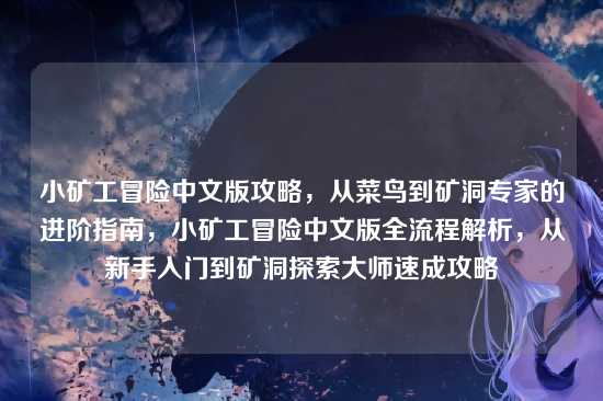 小矿工冒险中文版攻略,从菜鸟到矿洞专家的进阶指南,小矿工冒险中文版全流程解析,从新手入门到矿洞探索大师速成攻略