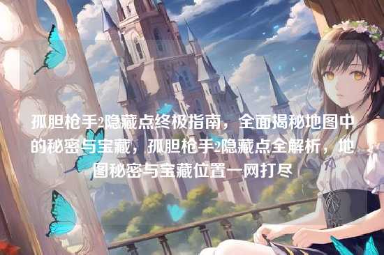 孤胆枪手2隐藏点终极指南,全面揭秘地图中的秘密与宝藏,孤胆枪手2隐藏点全解析,地图秘密与宝藏位置一网打尽