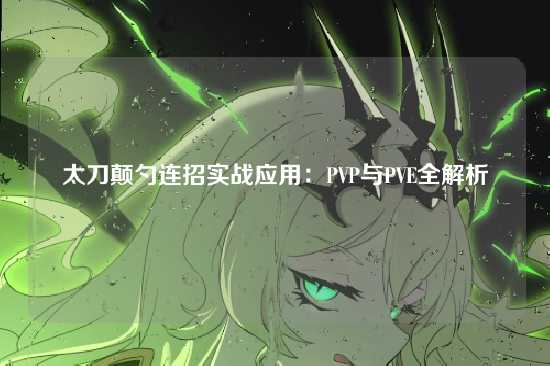 太刀颠勺连招实战应用:PVP与PVE全解析