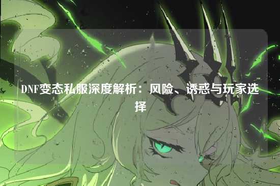 DNF变态私服深度解析:风险、诱惑与玩家选择
