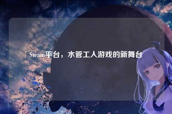 Steam平台,水管工人游戏的新舞台