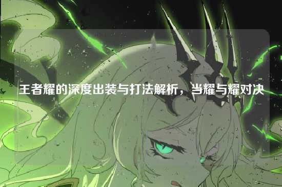王者耀的深度出装与打法解析，当耀与耀对决
