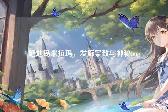 绝地岛米拉玛，发廊景致与神秘bug