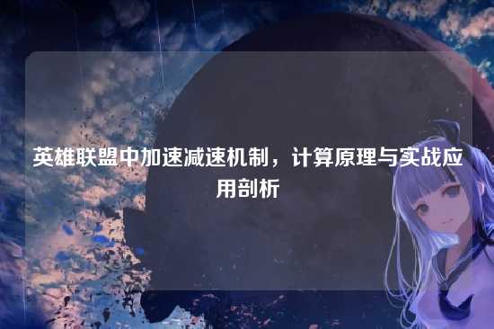 英雄联盟中加速减速机制，计算原理与实战应用剖析
