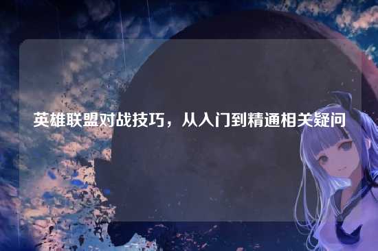 英雄联盟对战技巧,从入门到精通相关疑问