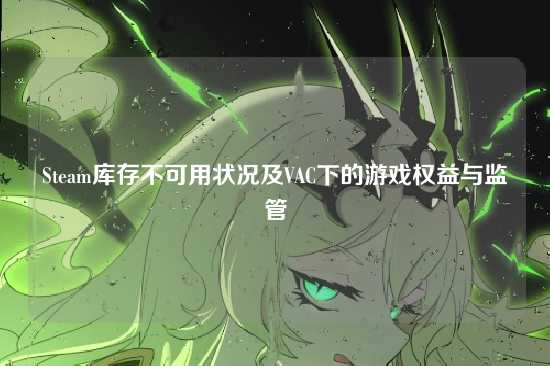 Steam库存不可用状况及VAC下的游戏权益与监管