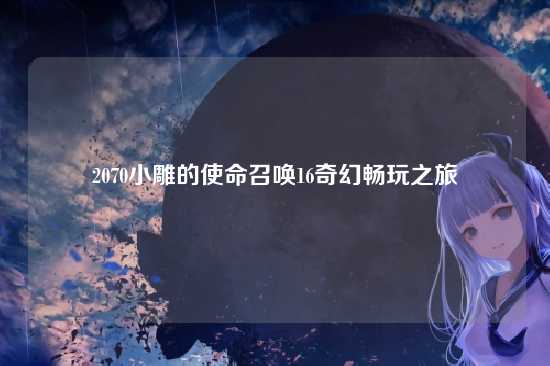 2070小雕的使命召唤16奇幻畅玩之旅