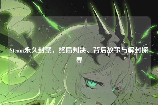 Steam永久封禁,终局判决、背后故事与解封探寻