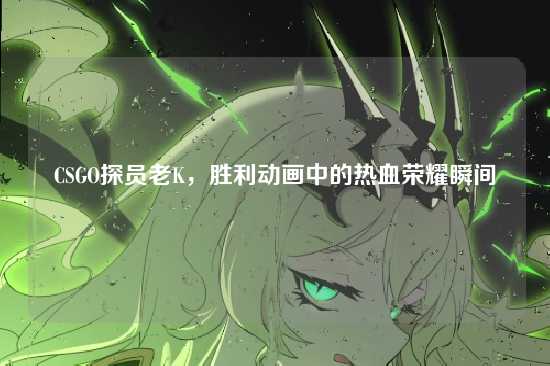 CSGO探员老K,胜利动画中的热血荣耀瞬间