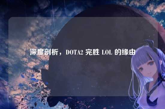 深度剖析,DOTA2 完胜 LOL 的缘由