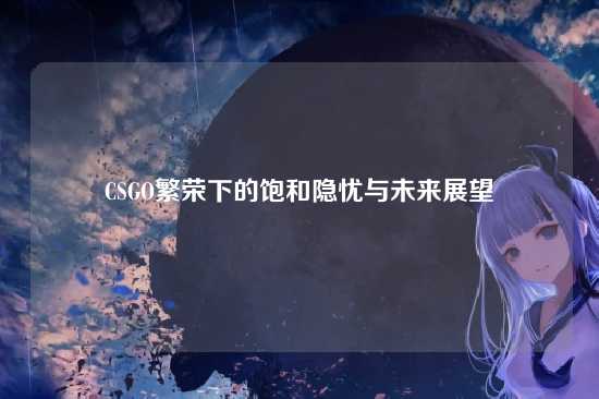 CSGO繁荣下的饱和隐忧与未来展望