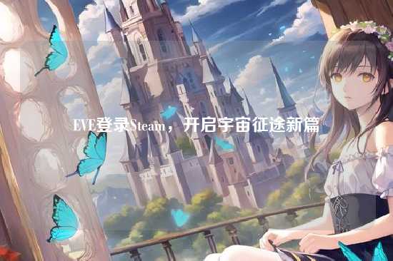 EVE登录Steam,开启宇宙征途新篇