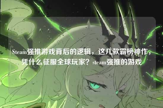 Steam强推游戏背后的逻辑，这几款霸榜神作，凭什么征服全球玩家？steam强推的游戏