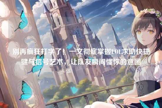别再疯狂打字了!一文彻底掌握LOL求助快捷键与信号艺术,让队友瞬间懂你的意图