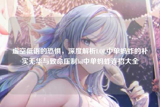 虚空低语的恐惧,深度解析LOL中单蚂蚱的朴实无华与致命压制lol中单蚂蚱连招大全