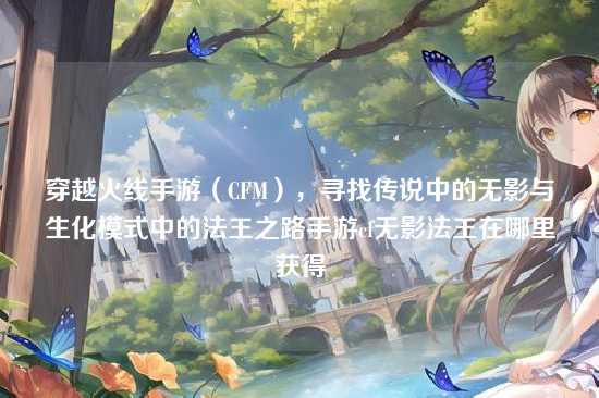 穿越火线手游(CFM),寻找传说中的无影与生化模式中的法王之路手游cf无影法王在哪里获得