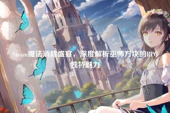 Steam魔法消除盛宴,深度解析巫师方块的RPG独特魅力