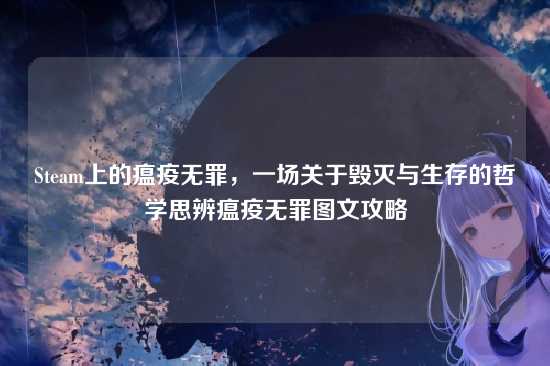 Steam上的瘟疫无罪，一场关于毁灭与生存的哲学思辨瘟疫无罪图文攻略