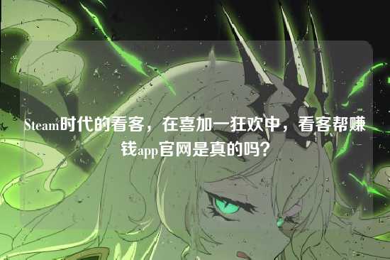 Steam时代的看客,在喜加一狂欢中,看客帮赚钱app官网是真的吗?