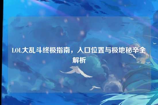 LOL大乱斗终极指南,入口位置与极地秘辛全解析
