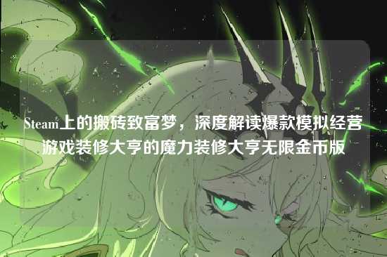 Steam上的搬砖致富梦，深度解读爆款模拟经营游戏装修大亨的魔力装修大亨无限金币版