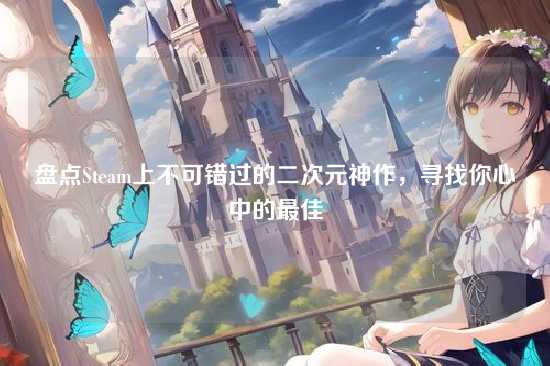 盘点Steam上不可错过的二次元神作,寻找你心中的最佳