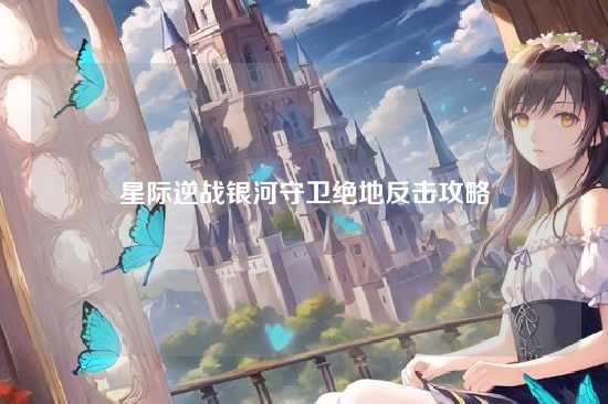 星际逆战银河守卫绝地反击攻略