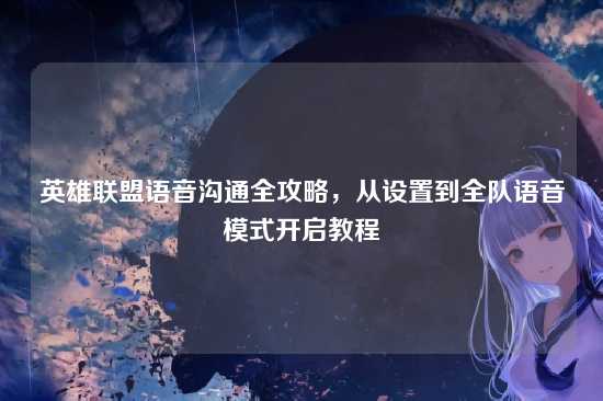英雄联盟语音沟通全攻略,从设置到全队语音模式开启教程