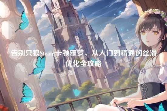 告别只狼Steam卡顿噩梦，从入门到精通的丝滑优化全攻略