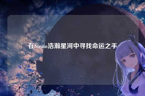 在Steam浩瀚星河中寻找命运之手