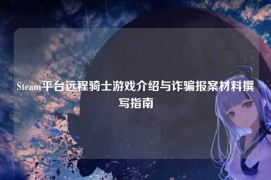 Steam平台远程骑士游戏介绍与诈骗报案材料撰写指南